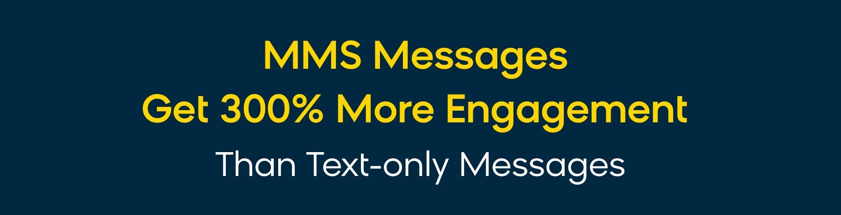 On average, MMS messages get 300% more engagement than text-only messages.