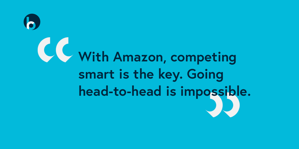 with amazon, competing smart is the key. Going head-to-head is impossible