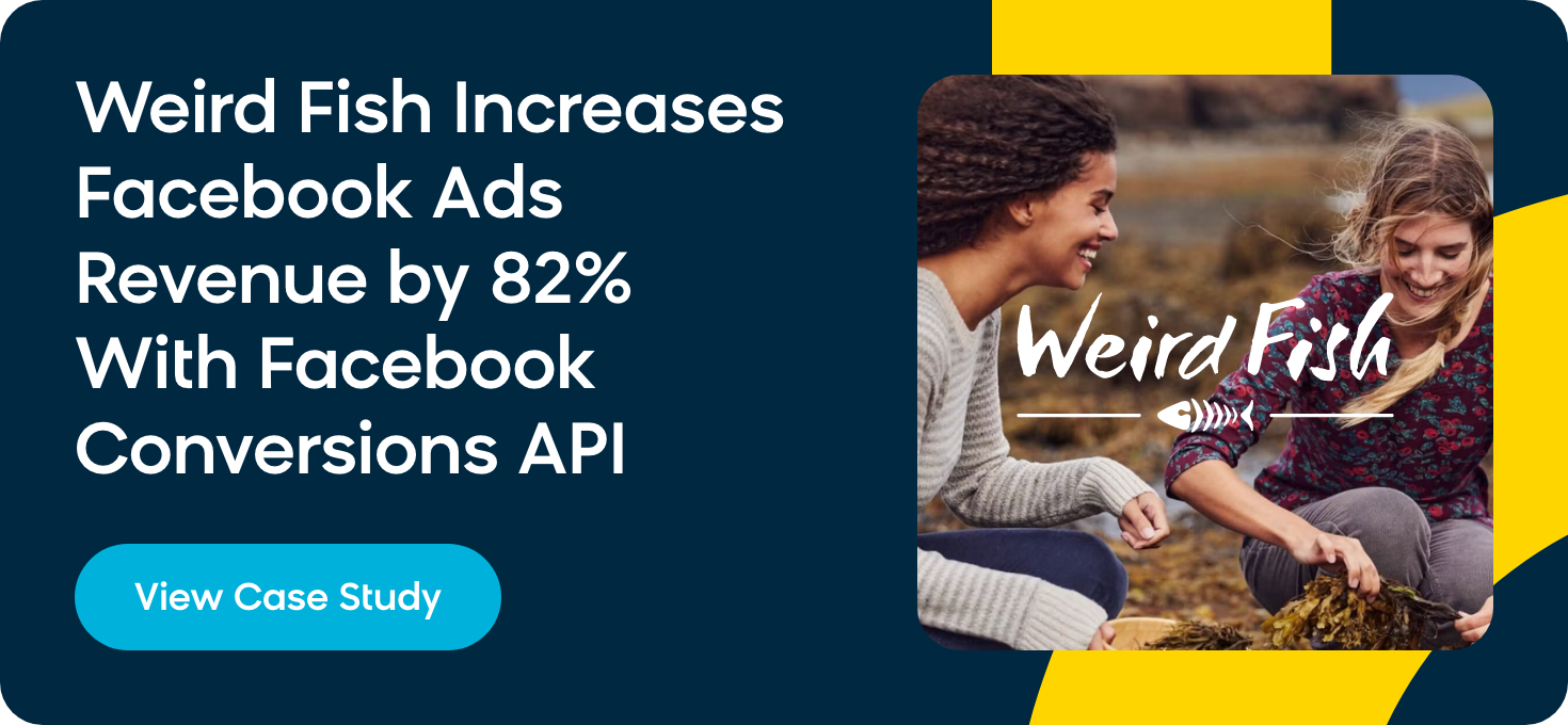 Weird Fish increases Facebook ad revenue by 82% with Facebook Conversions API in Bloomreach